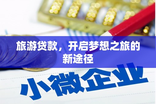 梧州旅游贷款，开启梦想之旅的新途径