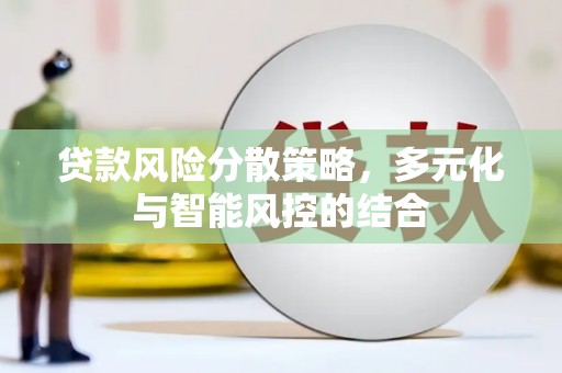 梧州贷款风险分散策略，多元化与智能风控的结合