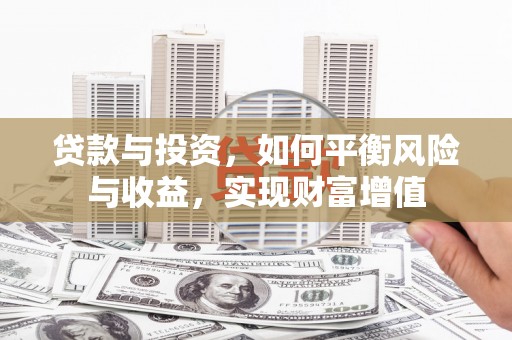 梧州贷款与投资，如何平衡风险与收益，实现财富增值