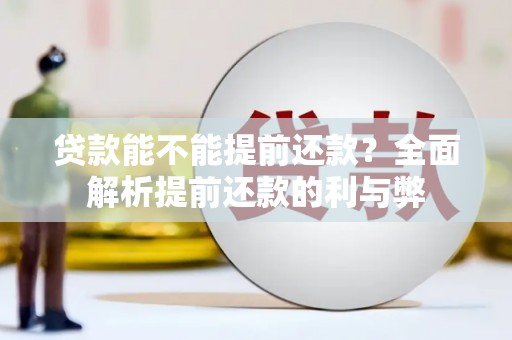 梧州贷款能不能提前还款？全面解析提前还款的利与弊