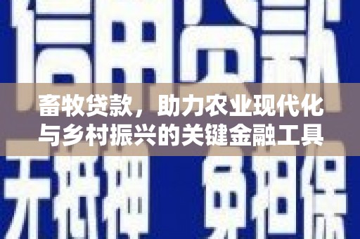 梧州畜牧贷款，助力农业现代化与乡村振兴的关键金融工具