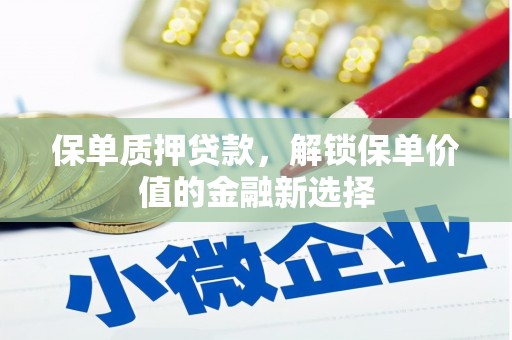 梧州保单质押贷款，解锁保单价值的金融新选择