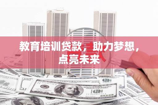 梧州教育培训贷款，助力梦想，点亮未来
