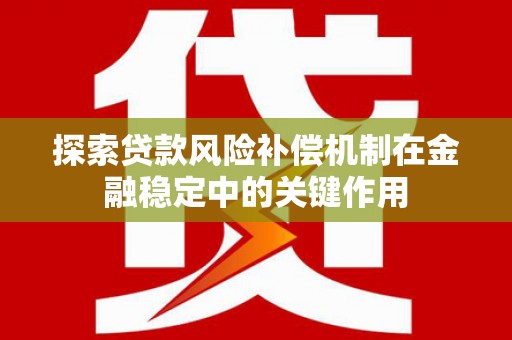 梧州探索贷款风险补偿机制在金融稳定中的关键作用