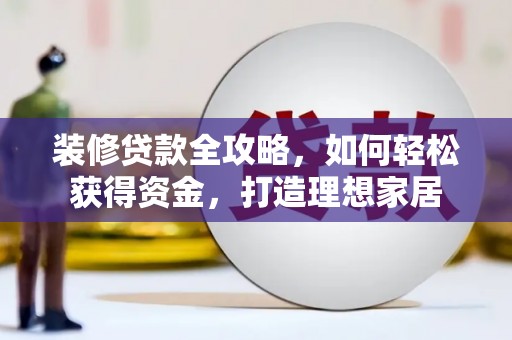 梧州装修贷款全攻略，如何轻松获得资金，打造理想家居