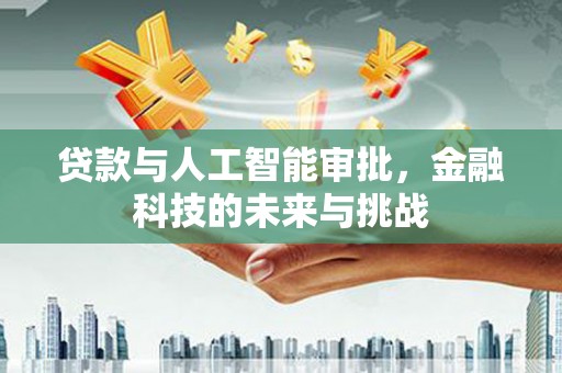 梧州贷款与人工智能审批，金融科技的未来与挑战