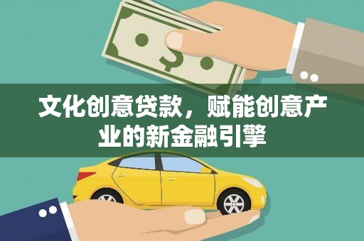 梧州文化创意贷款，赋能创意产业的新金融引擎