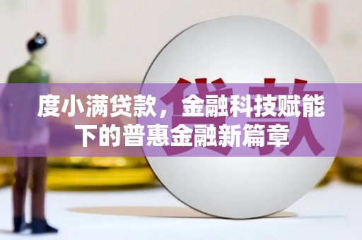 梧州度小满贷款，金融科技赋能下的普惠金融新篇章