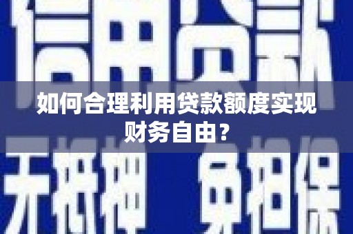 梧州如何合理利用贷款额度实现财务自由？