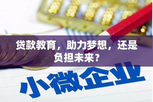 梧州贷款教育，助力梦想，还是负担未来？