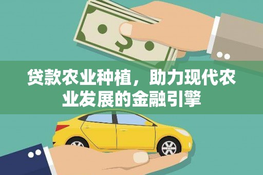 梧州贷款农业种植，助力现代农业发展的金融引擎