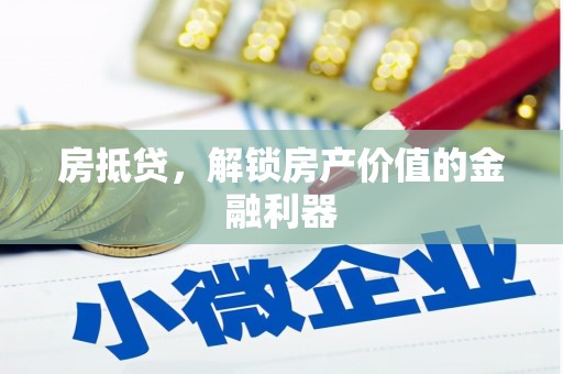 梧州房抵贷，解锁房产价值的金融利器