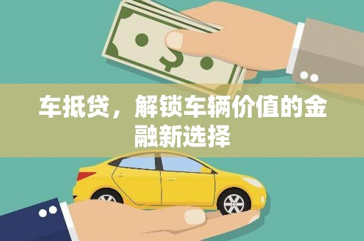 梧州车抵贷，解锁车辆价值的金融新选择