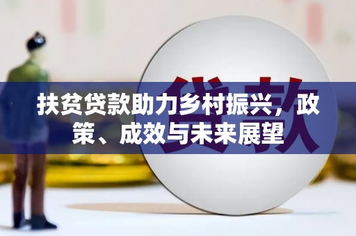 梧州扶贫贷款助力乡村振兴，政策、成效与未来展望