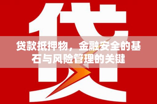 梧州贷款抵押物，金融安全的基石与风险管理的关键
