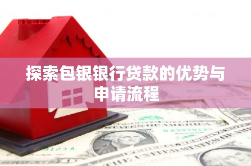 梧州探索包银银行贷款的优势与申请流程