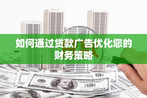 梧州如何通过贷款广告优化您的财务策略