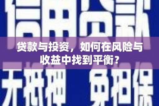 梧州贷款与投资，如何在风险与收益中找到平衡？