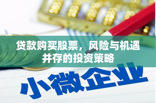 梧州贷款购买股票，风险与机遇并存的投资策略