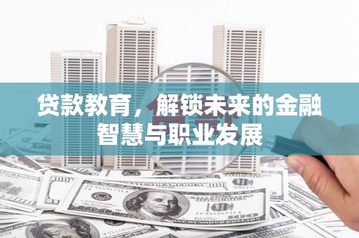 梧州贷款教育，解锁未来的金融智慧与职业发展