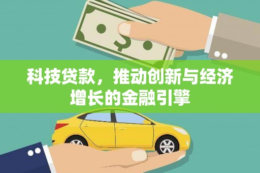 梧州科技贷款，推动创新与经济增长的金融引擎