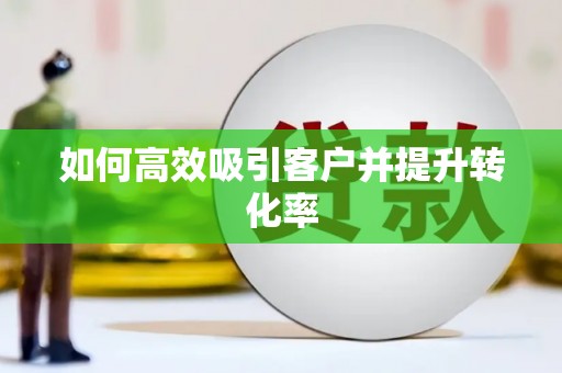 梧州如何高效吸引客户并提升转化率