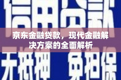 梧州京东金融贷款，现代金融解决方案的全面解析