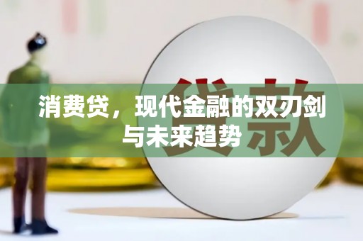 梧州消费贷，现代金融的双刃剑与未来趋势