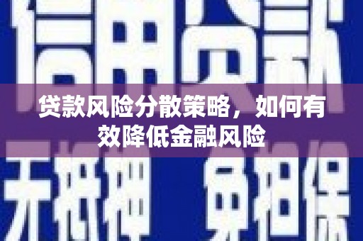 梧州贷款风险分散策略，如何有效降低金融风险