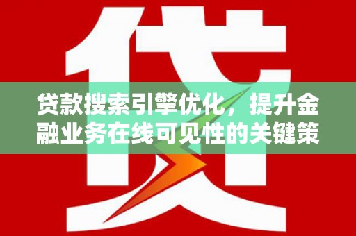 梧州贷款搜索引擎优化，提升金融业务在线可见性的关键策略