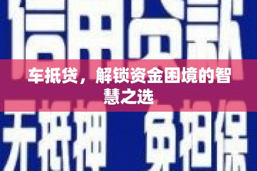 梧州车抵贷，解锁资金困境的智慧之选