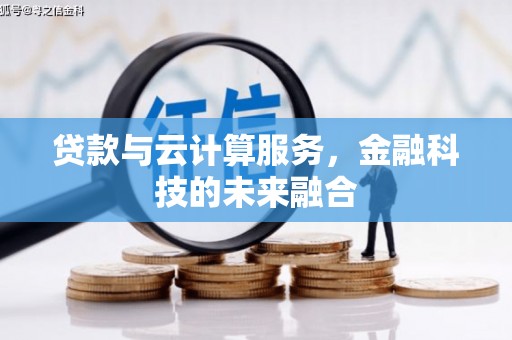 梧州贷款与云计算服务，金融科技的未来融合
