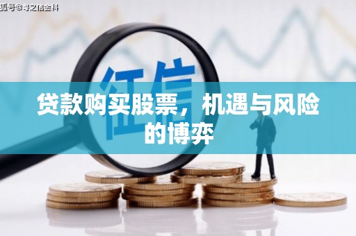 梧州贷款购买股票，机遇与风险的博弈