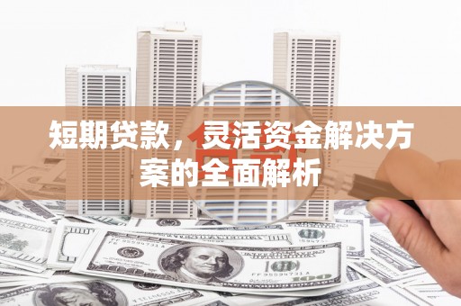 梧州短期贷款，灵活资金解决方案的全面解析