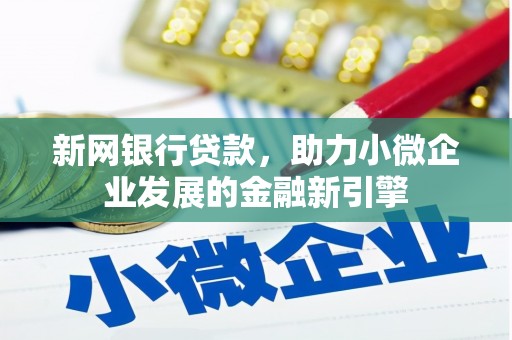 梧州新网银行贷款，助力小微企业发展的金融新引擎