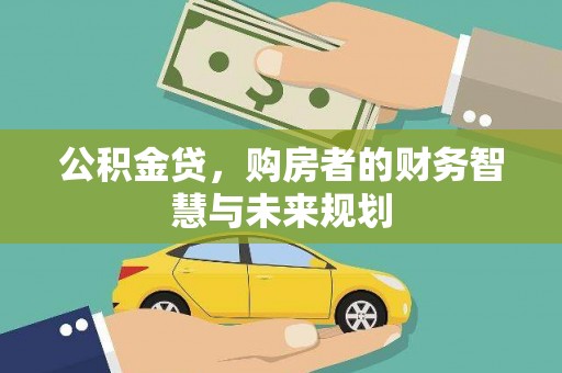 梧州公积金贷，购房者的财务智慧与未来规划