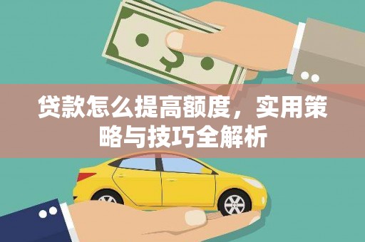 梧州贷款怎么提高额度，实用策略与技巧全解析