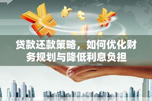 梧州贷款还款策略，如何优化财务规划与降低利息负担