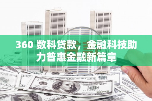 梧州360 数科贷款，金融科技助力普惠金融新篇章