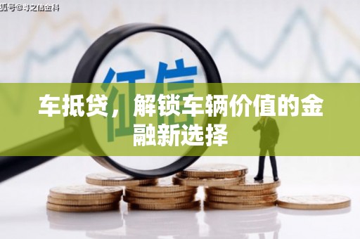 梧州车抵贷，解锁车辆价值的金融新选择