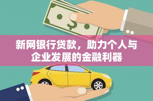 梧州新网银行贷款，助力个人与企业发展的金融利器