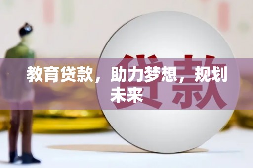 梧州教育贷款，助力梦想，规划未来
