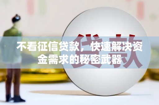 梧州不看征信贷款，快速解决资金需求的秘密武器