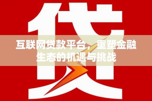 梧州互联网贷款平台，重塑金融生态的机遇与挑战