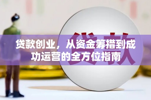 梧州贷款创业，从资金筹措到成功运营的全方位指南