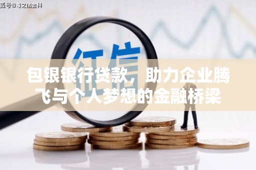 梧州包银银行贷款，助力企业腾飞与个人梦想的金融桥梁