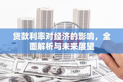 梧州贷款利率对经济的影响，全面解析与未来展望