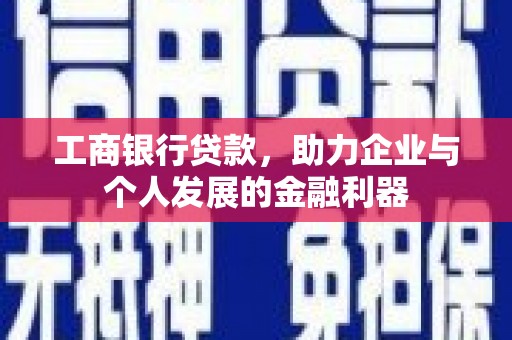 梧州工商银行贷款，助力企业与个人发展的金融利器