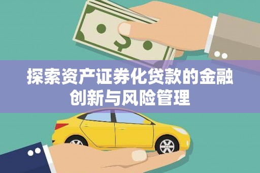 梧州探索资产证券化贷款的金融创新与风险管理