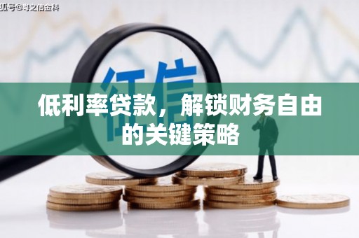 梧州低利率贷款，解锁财务自由的关键策略